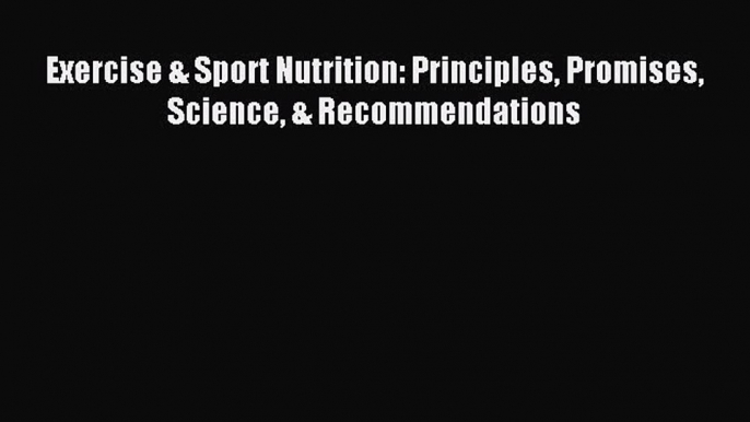 Download Exercise & Sport Nutrition: Principles Promises Science & Recommendations PDF Online