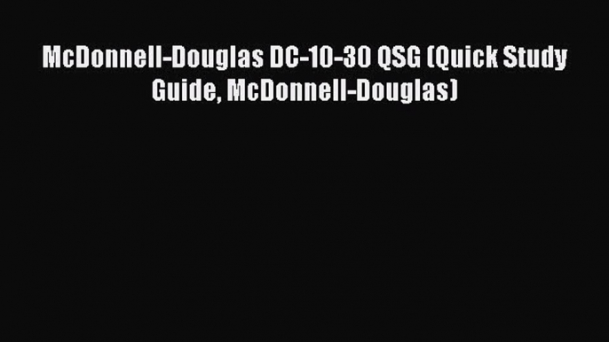 Download McDonnell-Douglas DC-10-30 QSG (Quick Study Guide McDonnell-Douglas) Ebook Online