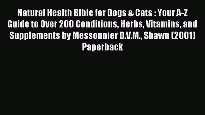 Download Natural Health Bible for Dogs & Cats : Your A-Z Guide to Over 200 Conditions Herbs