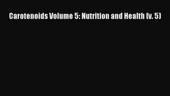 Read Carotenoids Volume 5: Nutrition and Health (v. 5) Ebook Free