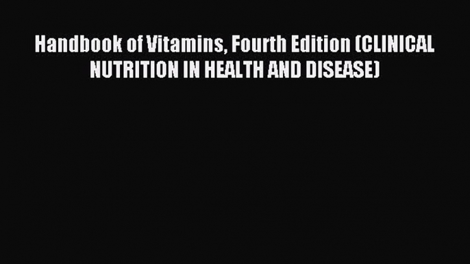 Download Handbook of Vitamins Fourth Edition (CLINICAL NUTRITION IN HEALTH AND DISEASE) PDF