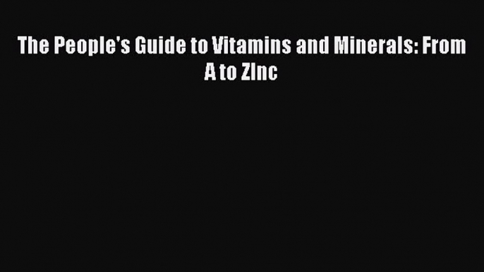 Read The People's Guide to Vitamins and Minerals: From A to ZInc Ebook Free