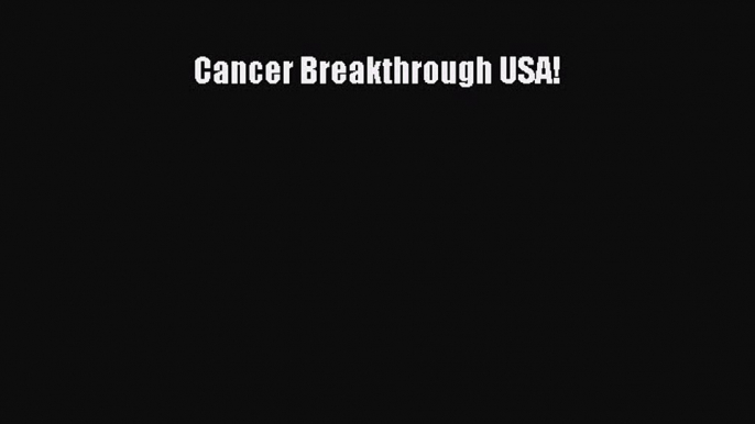 Read Cancer Breakthrough USA! Ebook Free