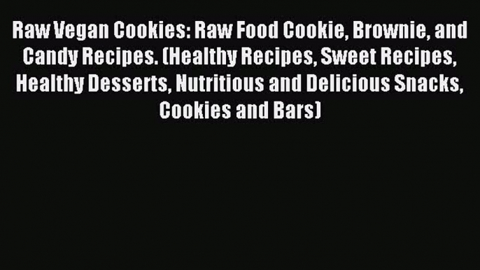 [PDF] Raw Vegan Cookies: Raw Food Cookie Brownie and Candy Recipes. (Healthy Recipes Sweet