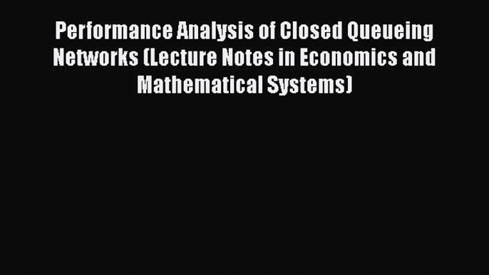 Read Performance Analysis of Closed Queueing Networks (Lecture Notes in Economics and Mathematical