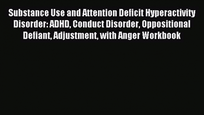 Read Substance Use and Attention Deficit Hyperactivity Disorder: ADHD Conduct Disorder Oppositional