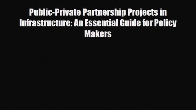 Read Public-Private Partnership Projects in Infrastructure: An Essential Guide for Policy Makers