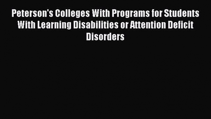 Download Peterson's Colleges With Programs for Students With Learning Disabilities or Attention