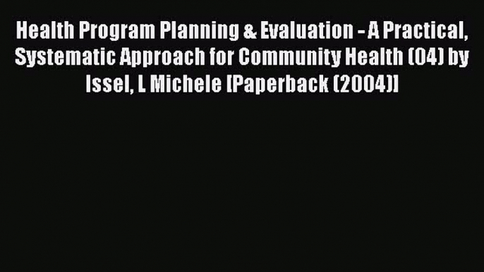 Download Health Program Planning & Evaluation - A Practical Systematic Approach for Community