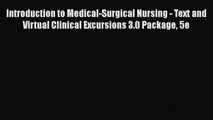 PDF Introduction to Medical-Surgical Nursing - Text and Virtual Clinical Excursions 3.0 Package