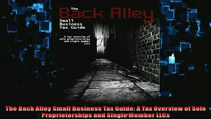 FREE DOWNLOAD  The Back Alley Small Business Tax Guide A Tax Overview of Sole Proprietorships and Single READ ONLINE