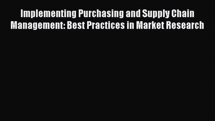 [PDF] Implementing Purchasing and Supply Chain Management: Best Practices in Market Research