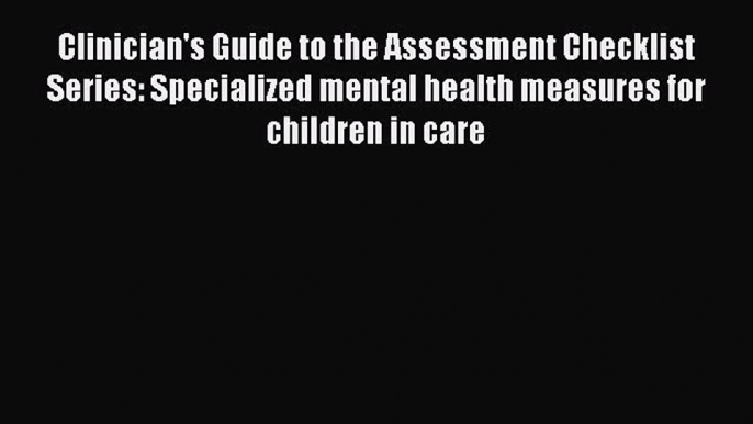 Read Clinician's Guide to the Assessment Checklist Series: Specialized mental health measures