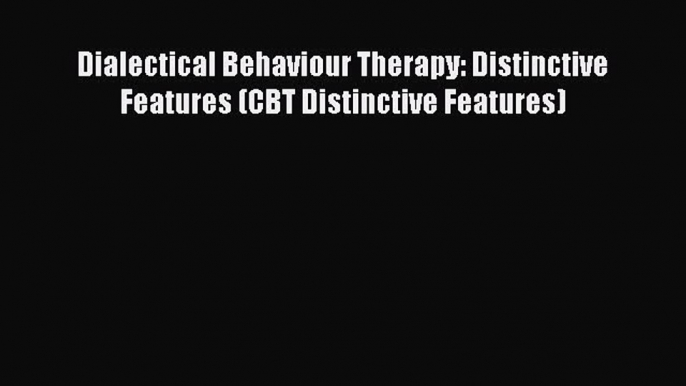 Download Dialectical Behaviour Therapy: Distinctive Features (CBT Distinctive Features) Ebook