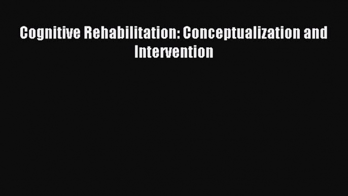 Read Cognitive Rehabilitation: Conceptualization and Intervention Ebook Free