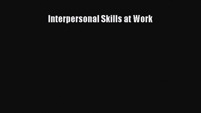 Download Interpersonal Skills at Work PDF Free