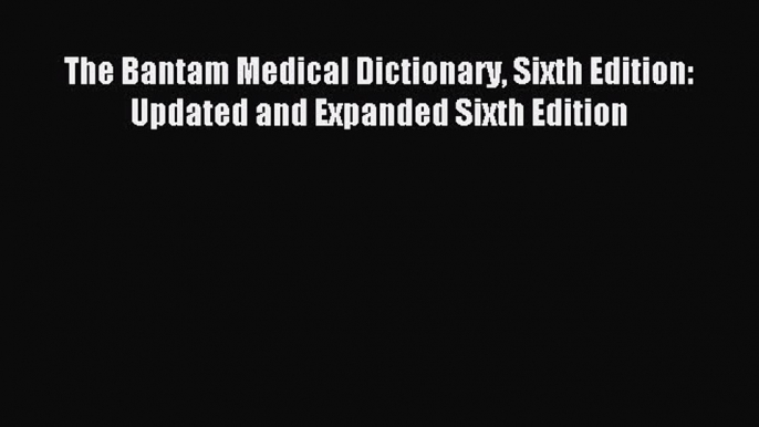 Download The Bantam Medical Dictionary Sixth Edition: Updated and Expanded Sixth Edition PDF