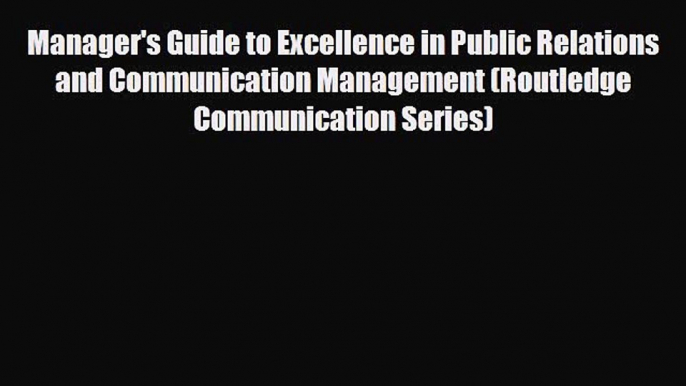 Read Manager's Guide to Excellence in Public Relations and Communication Management (Routledge