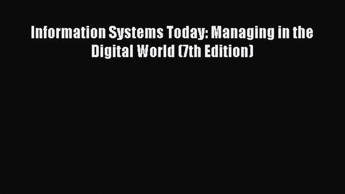 Read Information Systems Today: Managing in the Digital World (7th Edition) Free Books