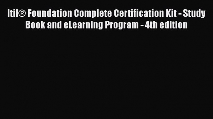 Read ItilÂ® Foundation Complete Certification Kit - Study Book and eLearning Program - 4th edition