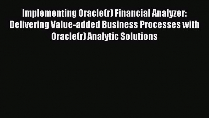 Read Implementing Oracle(r) Financial Analyzer: Delivering Value-added Business Processes with