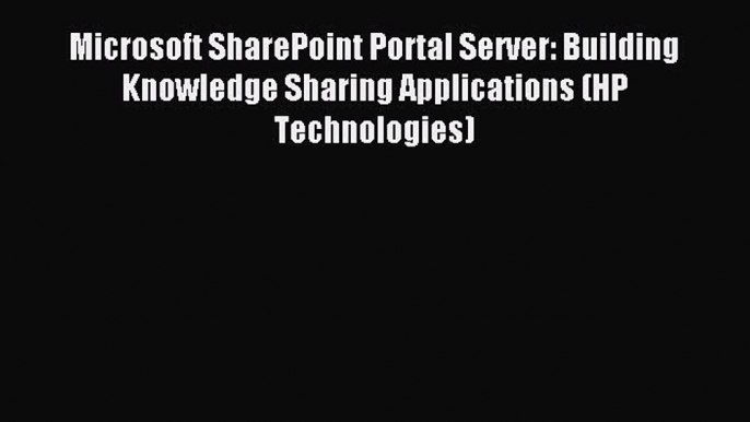 Read Microsoft SharePoint Portal Server: Building Knowledge Sharing Applications (HP Technologies)