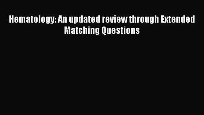 [PDF] Hematology: An updated review through Extended Matching Questions  Read Online