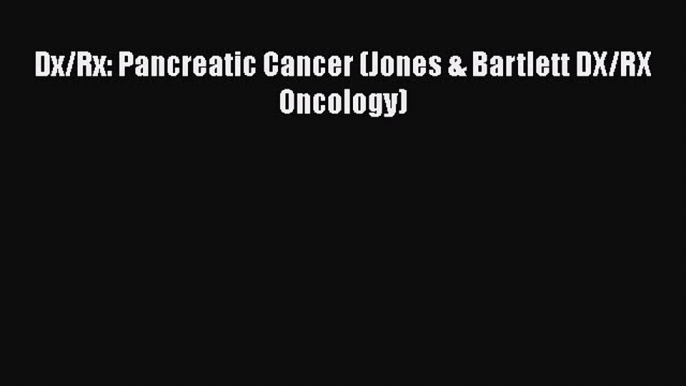 [Online PDF] Dx/Rx: Pancreatic Cancer (Jones & Bartlett DX/RX Oncology) Free Books