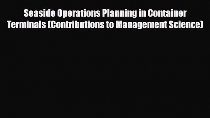 Read Seaside Operations Planning in Container Terminals (Contributions to Management Science)