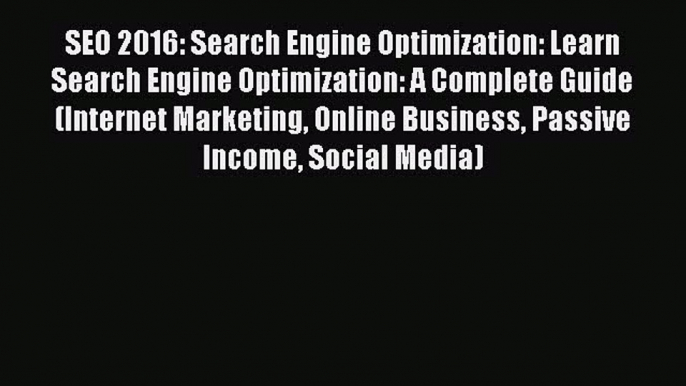 Download SEO 2016: Search Engine Optimization: Learn Search Engine Optimization: A Complete