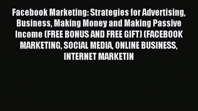 Read Facebook Marketing: Strategies for Advertising Business Making Money and Making Passive