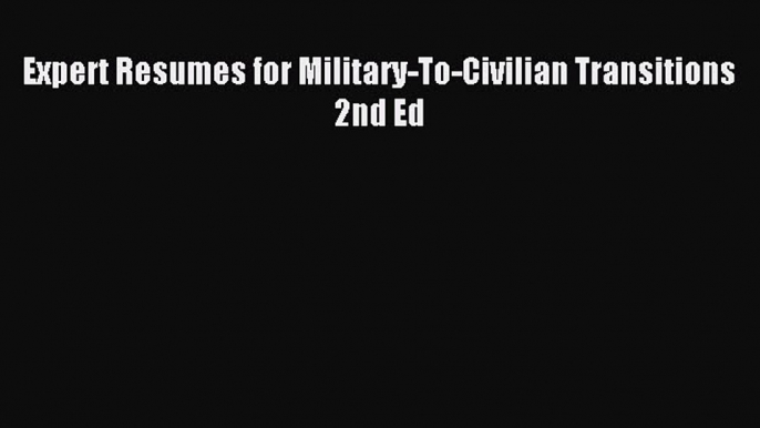 Read Expert Resumes for Military-To-Civilian Transitions 2nd Ed ebook textbooks