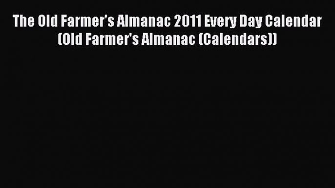 Read The Old Farmer's Almanac 2011 Every Day Calendar (Old Farmer's Almanac (Calendars)) ebook