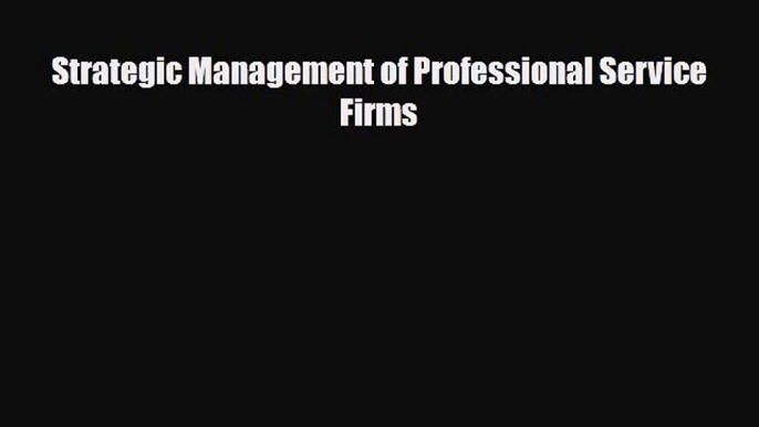 Read Strategic Management of Professional Service Firms Free Books