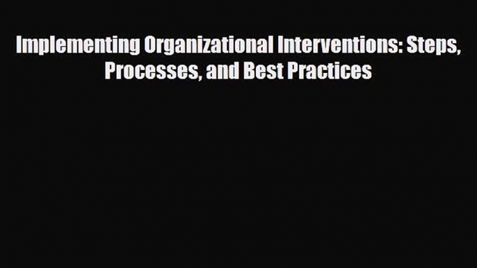 Read Implementing Organizational Interventions: Steps Processes and Best Practices Free Books