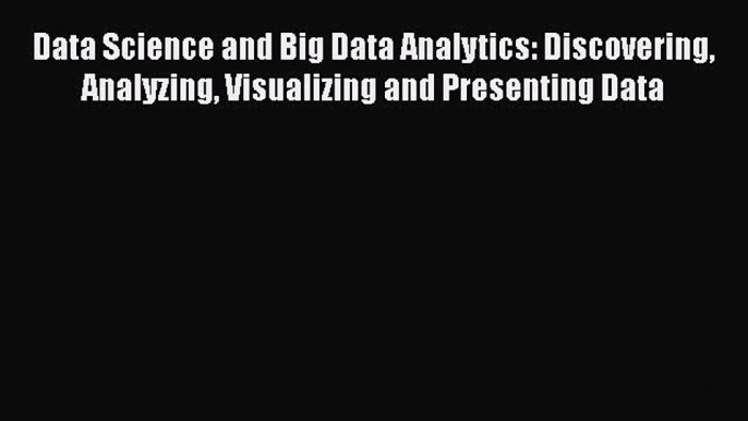 PDF Data Science and Big Data Analytics: Discovering Analyzing Visualizing and Presenting Data