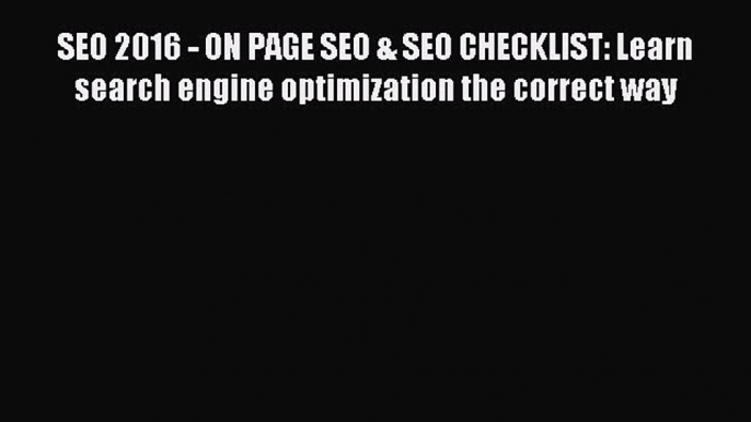 Read SEO 2016 - ON PAGE SEO & SEO CHECKLIST: Learn search engine optimization the correct way