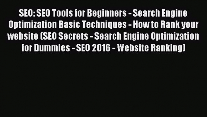 Read SEO: SEO Tools for Beginners - Search Engine Optimization Basic Techniques - How to Rank