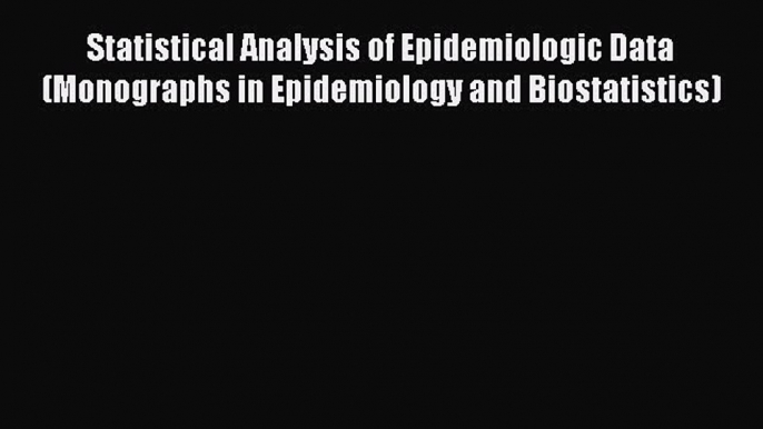 Read Statistical Analysis of Epidemiologic Data (Monographs in Epidemiology and Biostatistics)