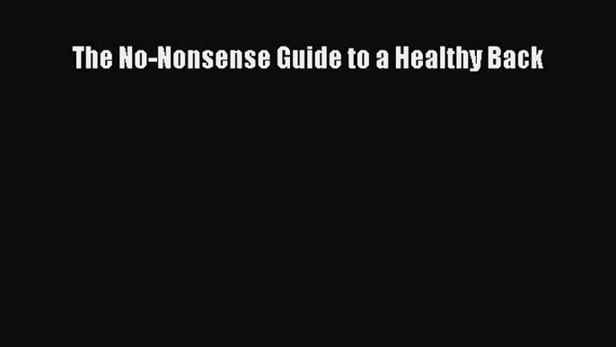 Read The No-Nonsense Guide to a Healthy Back Ebook Free