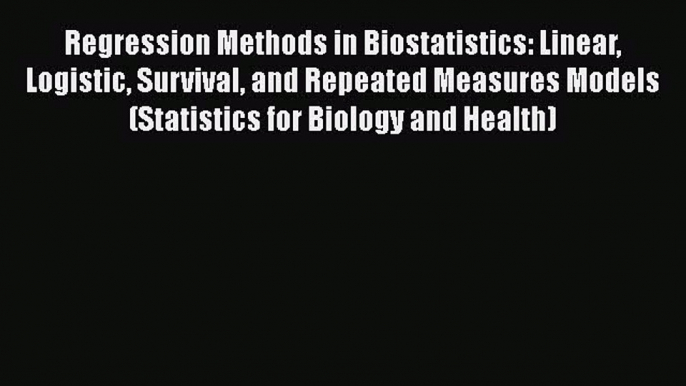 Read Regression Methods in Biostatistics: Linear Logistic Survival and Repeated Measures Models