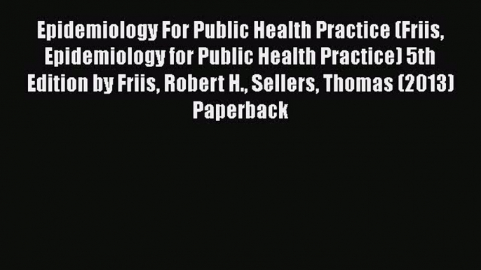 Read Epidemiology For Public Health Practice (Friis Epidemiology for Public Health Practice)