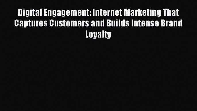 Read Digital Engagement: Internet Marketing That Captures Customers and Builds Intense Brand