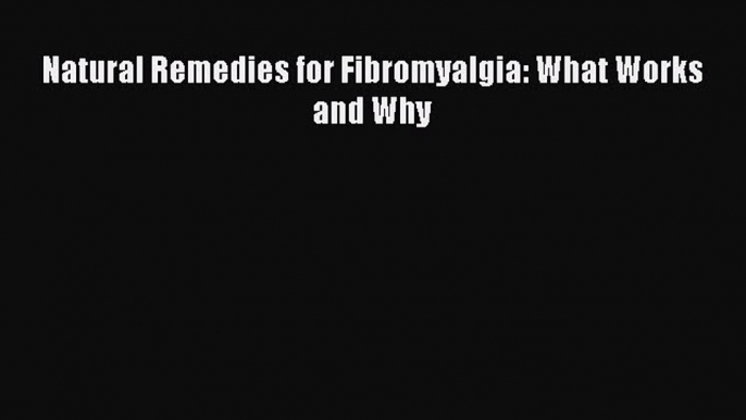 Read Natural Remedies for Fibromyalgia: What Works and Why Ebook Free