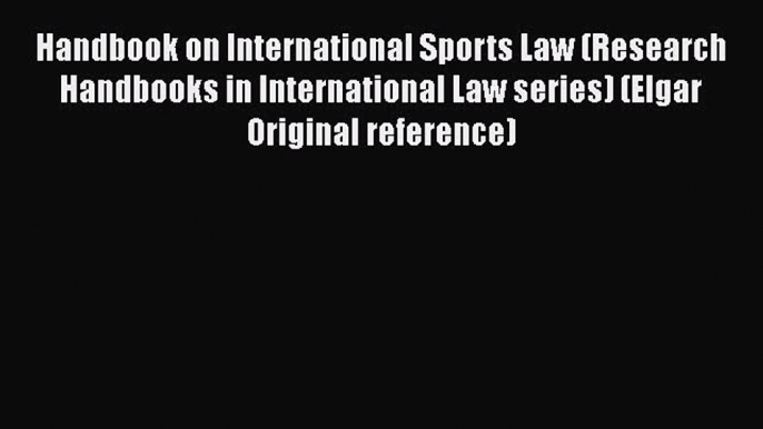 Read Book Handbook on International Sports Law (Research Handbooks in International Law series)