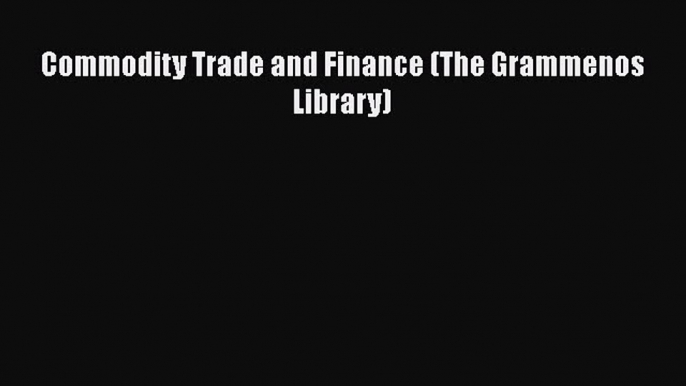 Download Book Commodity Trade and Finance (The Grammenos Library) ebook textbooks