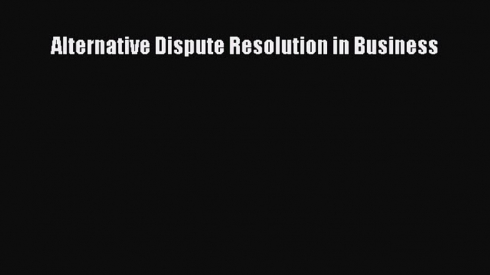 Read Book Alternative Dispute Resolution in Business ebook textbooks