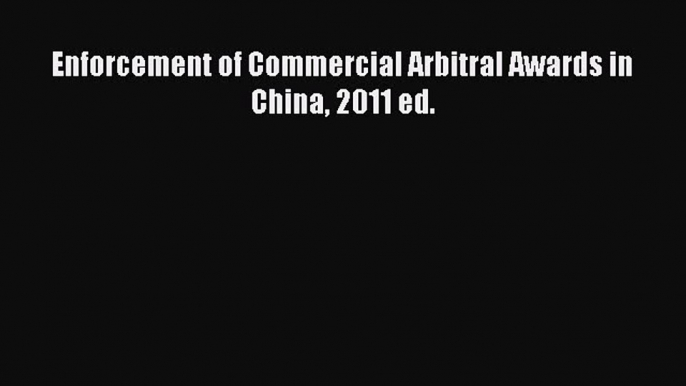 Read Book Enforcement of Commercial Arbitral Awards in China 2011 ed. ebook textbooks