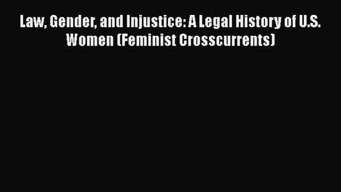 Read Book Law Gender and Injustice: A Legal History of U.S. Women (Feminist Crosscurrents)