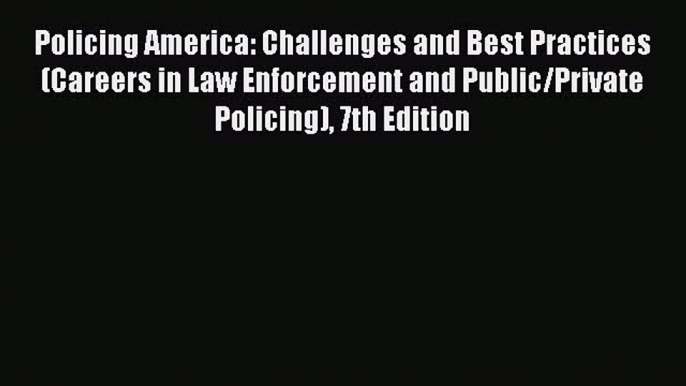 Read Book Policing America: Challenges and Best Practices (Careers in Law Enforcement and Public/Private